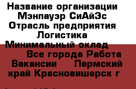 Sales support specialist › Название организации ­ Мэнпауэр СиАйЭс › Отрасль предприятия ­ Логистика › Минимальный оклад ­ 55 000 - Все города Работа » Вакансии   . Пермский край,Красновишерск г.